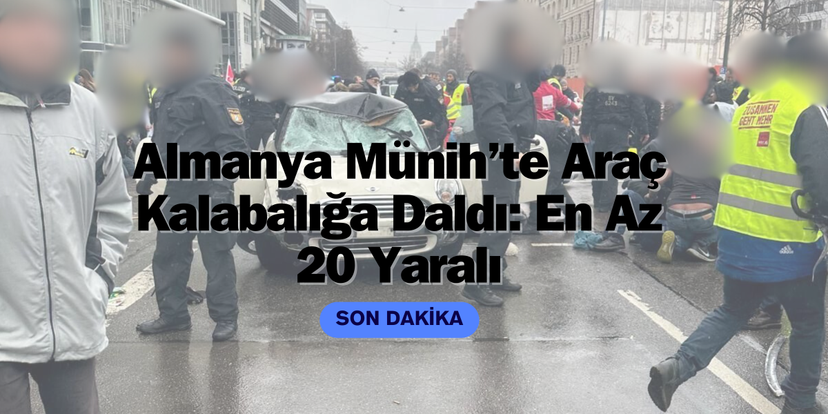 Almanya Münih’te Araç Kalabalığa Daldı: En Az 20 Yaralı