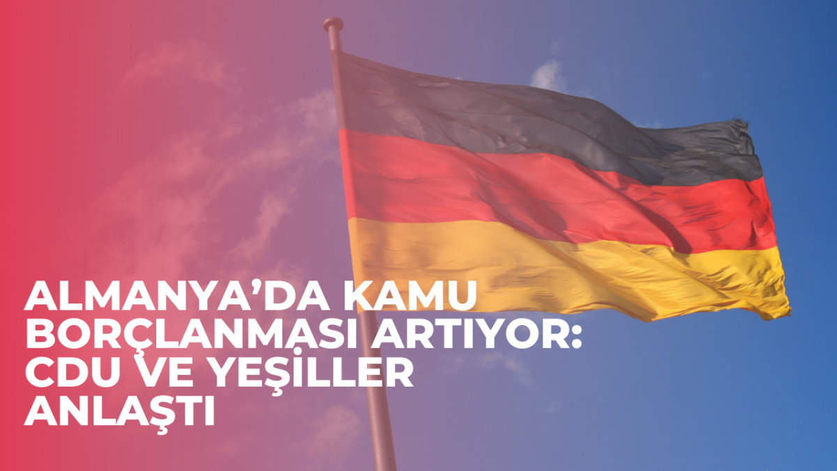 Almanya’da Kamu Borçlanması Artıyor: CDU ve Yeşiller Anlaştı
