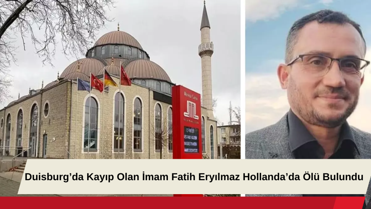 Duisburg’da Kayıp Olan İmam Fatih Eryılmaz Hollanda’da Ölü Bulundu